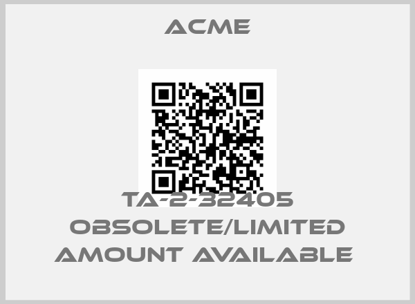 Acme-TA-2-32405 obsolete/limited amount available price