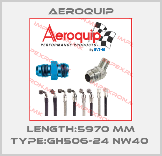 Aeroquip-LENGTH:5970 MM TYPE:GH506-24 NW40 price