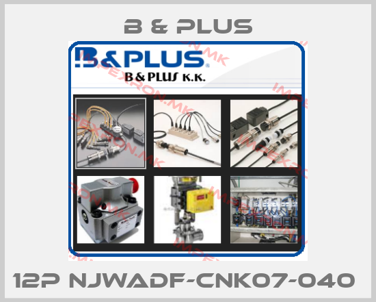 B & PLUS-12P NJWADF-CNK07-040 price