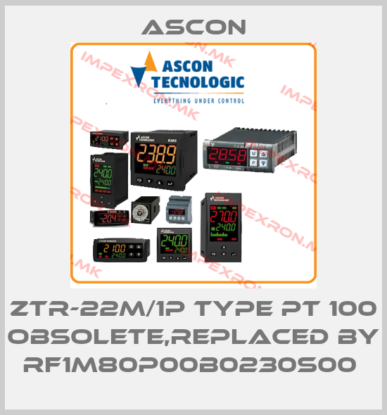 Ascon-ZTR-22M/1P type PT 100 obsolete,replaced by RF1M80P00B0230S00 price