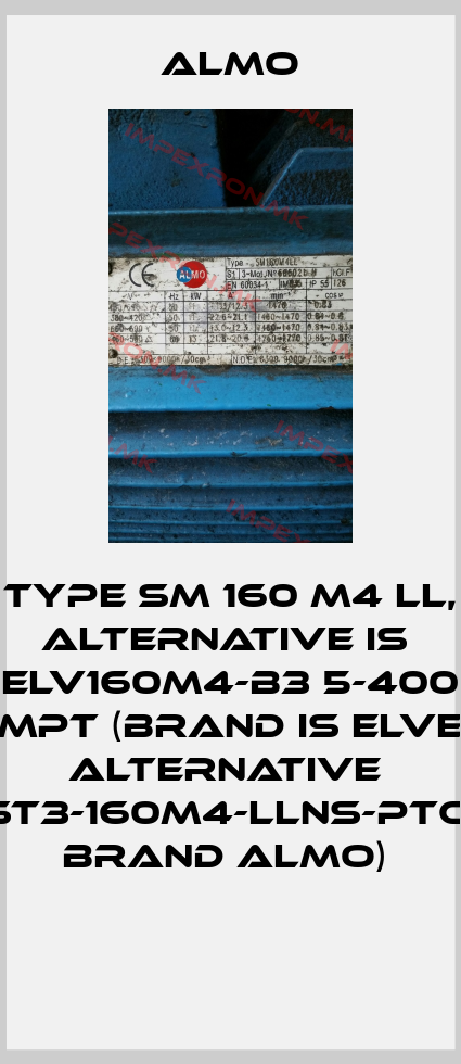 Almo-TYPE SM 160 M4 LL, alternative is  ELV160M4-B3 5-400 7XMPT (Brand is Elvem), alternative  ST3-160M4-LLNS-PTC( brand Almo) price
