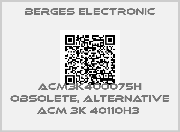 Berges Electronic-ACM3K400075H obsolete, alternative ACM 3K 40110H3 price