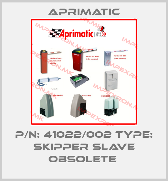Aprimatic-P/N: 41022/002 Type: SKIPPER SLAVE obsolete price