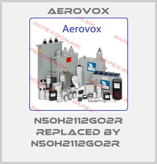 Aerovox-N50H2112GO2R replaced by N50H2112GO2R  price