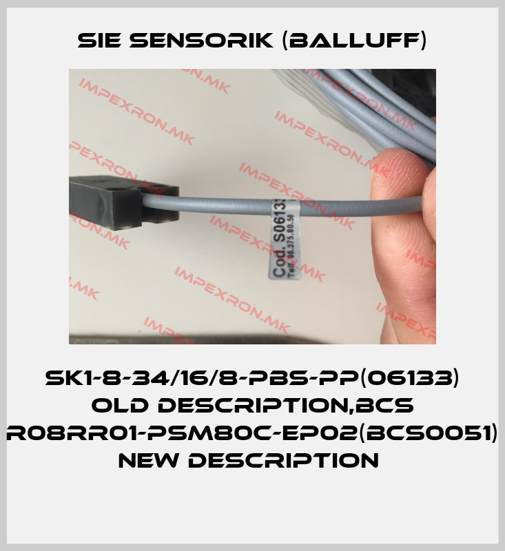 Sie Sensorik (Balluff)-SK1-8-34/16/8-PBS-PP(06133) old description,BCS R08RR01-PSM80C-EP02(BCS0051) new description price