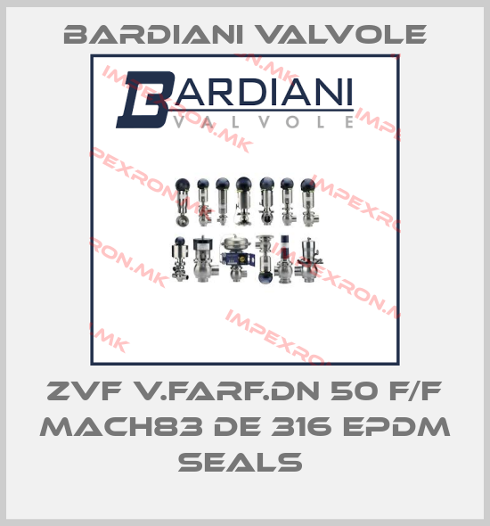 Bardiani Valvole-ZVF V.FARF.DN 50 F/F MACH83 DE 316 EPDM seals price
