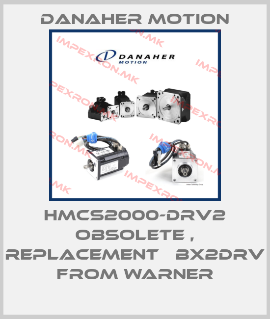 Danaher Motion-HMCS2000-DRV2 obsolete , replacement 	BX2DRV from Warnerprice
