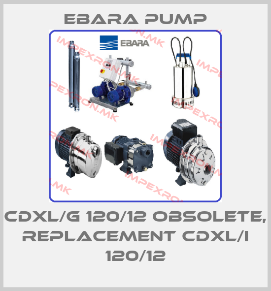 Ebara Pump-CDXL/G 120/12 obsolete, replacement CDXL/I 120/12price