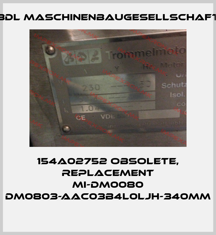 BDL maschinenbaugesellschaft-154A02752 obsolete, replacement MI-DM0080 DM0803-AAC03B4L0LJH-340mmprice