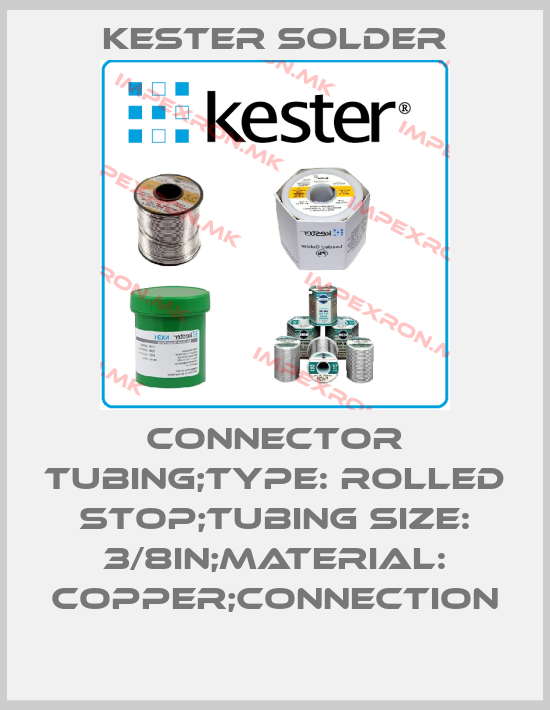 Kester Solder-CONNECTOR TUBING;TYPE: ROLLED STOP;TUBING SIZE: 3/8in;MATERIAL: COPPER;CONNECTIONprice