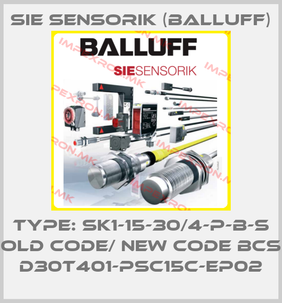 Sie Sensorik (Balluff)-TYPE: SK1-15-30/4-P-B-S old code/ new code BCS D30T401-PSC15C-EP02price