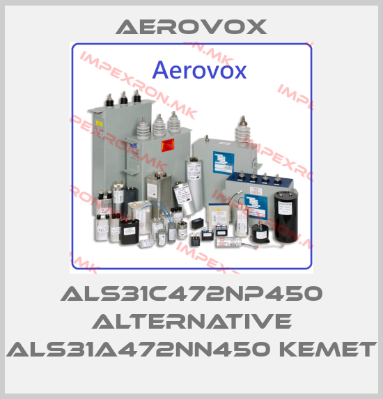Aerovox-ALS31C472NP450 alternative ALS31A472NN450 Kemetprice