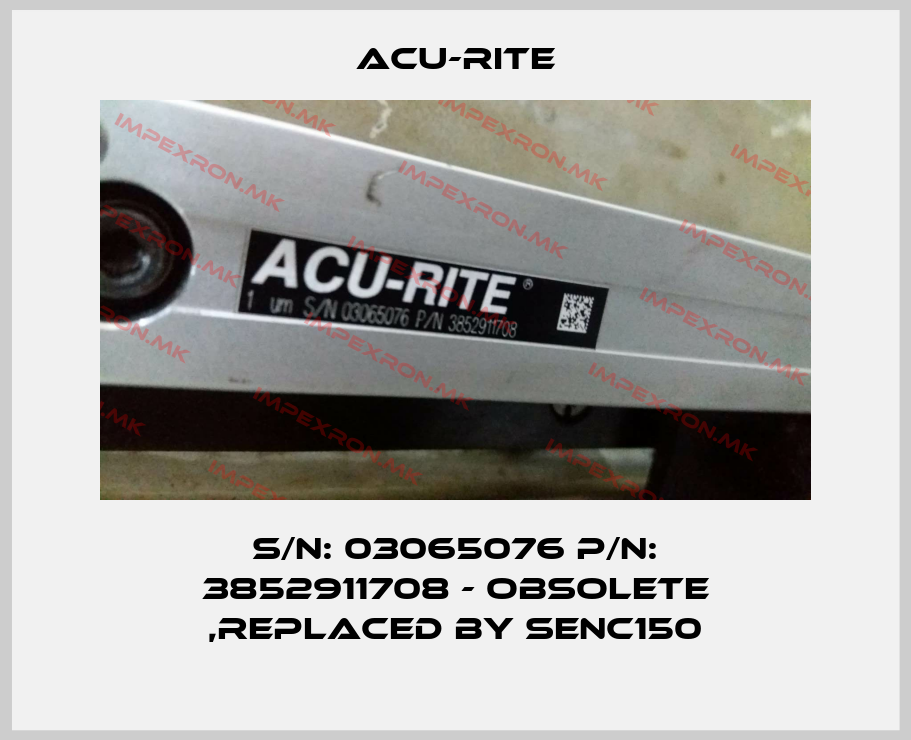 Acu-rite-S/N: 03065076 P/N: 3852911708 - obsolete ,replaced by SENC150price