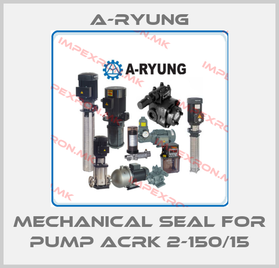 A-Ryung-MECHANICAL SEAL FOR PUMP ACRK 2-150/15price