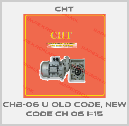 CHT-CHB-06 U old code, new code CH 06 i=15price