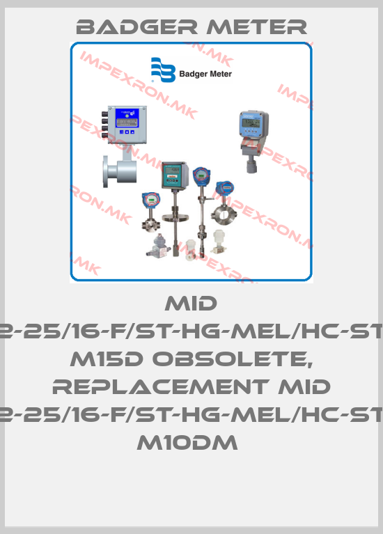 Badger Meter-MID 2-25/16-F/ST-HG-MEL/HC-ST M15D obsolete, replacement MID 2-25/16-F/St-HG-MEL/HC-St M10DM price
