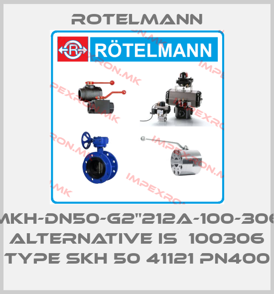 Rotelmann-MKH-DN50-G2"212A-100-306 alternative is  100306 Type SKH 50 41121 PN400price