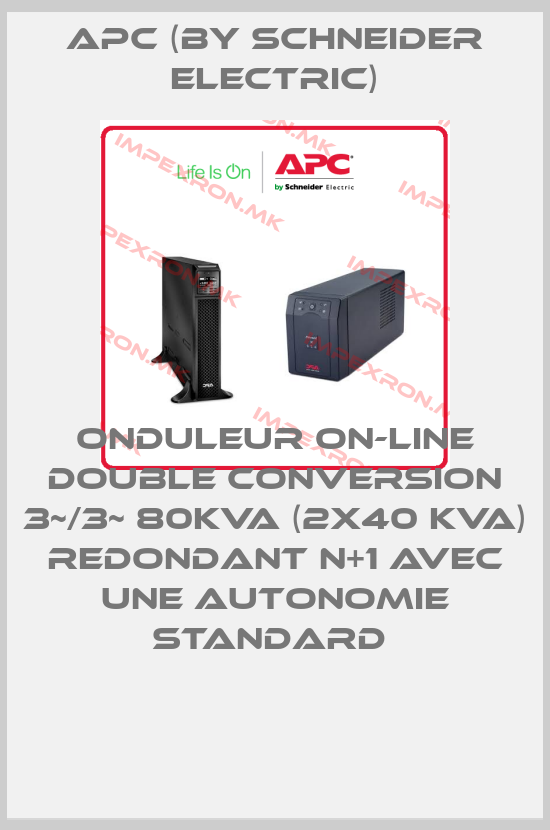 APC (by Schneider Electric)-ONDULEUR ON-LINE DOUBLE CONVERSION 3~/3~ 80KVA (2X40 KVA) REDONDANT N+1 AVEC UNE AUTONOMIE STANDARD price