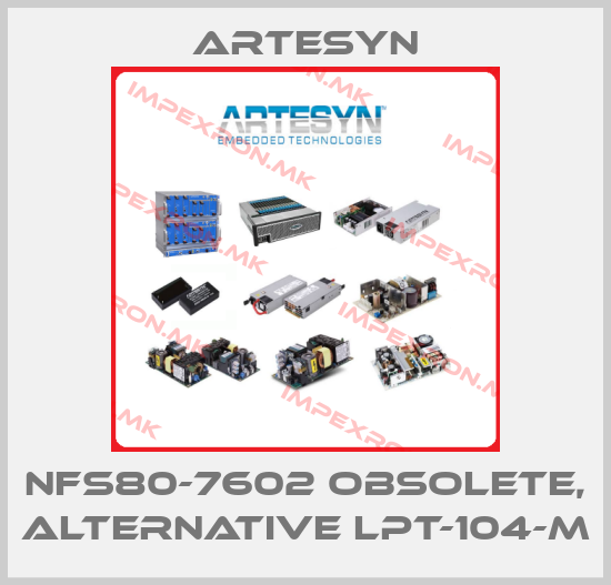 Artesyn-NFS80-7602 obsolete, alternative LPT-104-Mprice