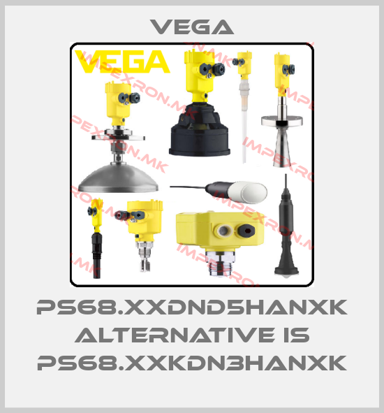 Vega-PS68.XXDND5HANXK alternative is PS68.XXKDN3HANXKprice