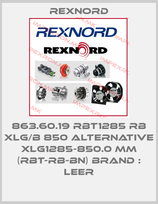 Rexnord-863.60.19 RBT1285 RB XLG/B 850 ALTERNATIVE XLG1285-850.0 mm (RBT-RB-BN) BRAND : LEERprice
