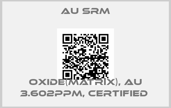 Au SRM-OXIDE(MATRIX), AU 3.602PPM, CERTIFIED price