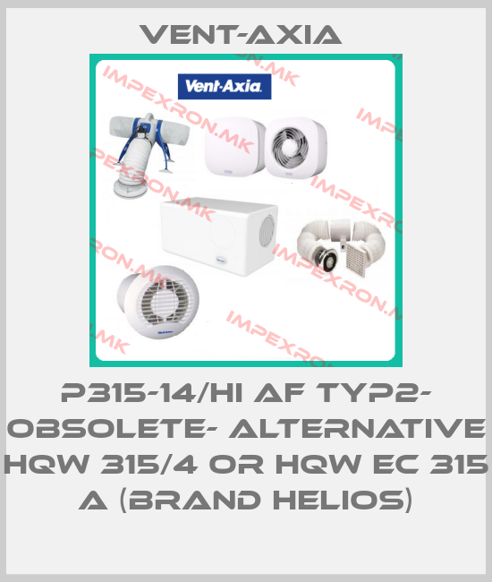 Vent-Axia -P315-14/HI AF TYP2- OBSOLETE- ALTERNATIVE HQW 315/4 or HQW EC 315 A (BRAND HELIOS)price