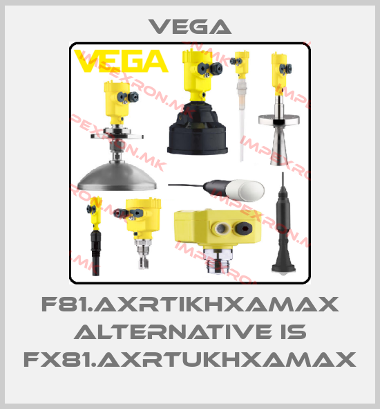 Vega-F81.AXRTIKHXAMAX alternative is FX81.AXRTUKHXAMAXprice