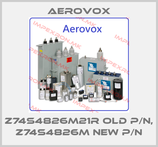 Aerovox-Z74S4826M21R old P/N, Z74S4826M new P/Nprice