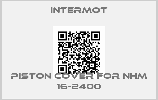 Intermot-piston cover for nhm 16-2400price