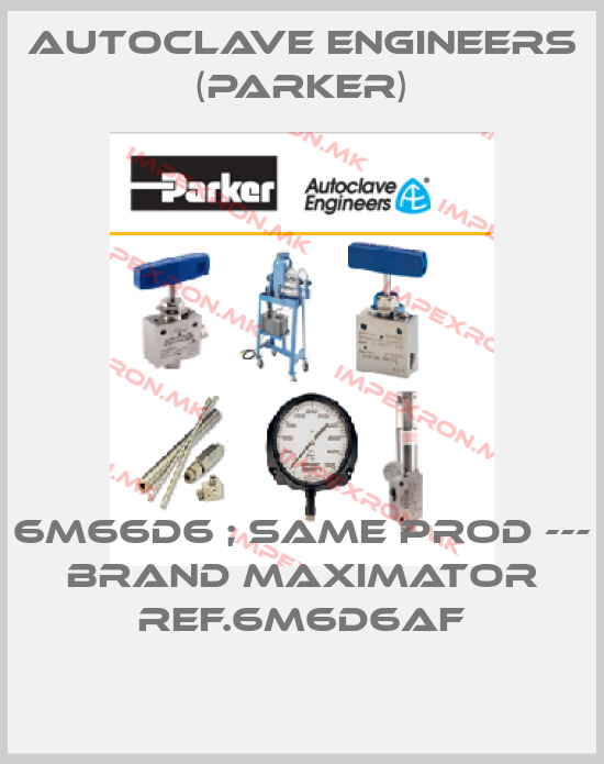 Autoclave Engineers (Parker)-6M66D6 ; same prod --- brand MAXIMATOR ref.6M6D6AFprice