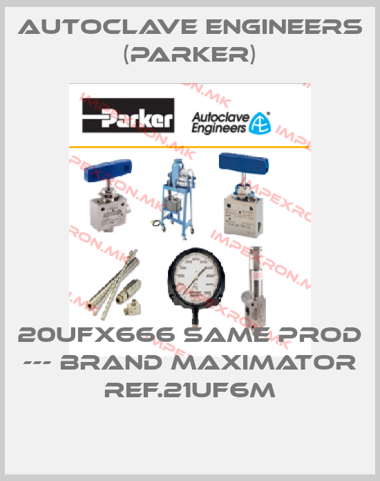 Autoclave Engineers (Parker)-20UFX666 same prod --- brand MAXIMATOR ref.21UF6Mprice