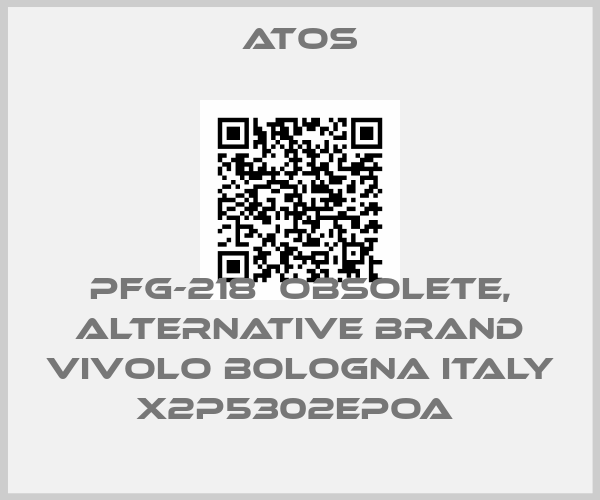 Atos-PFG-218  OBSOLETE, alternative Brand Vivolo Bologna Italy X2P5302EPOA price