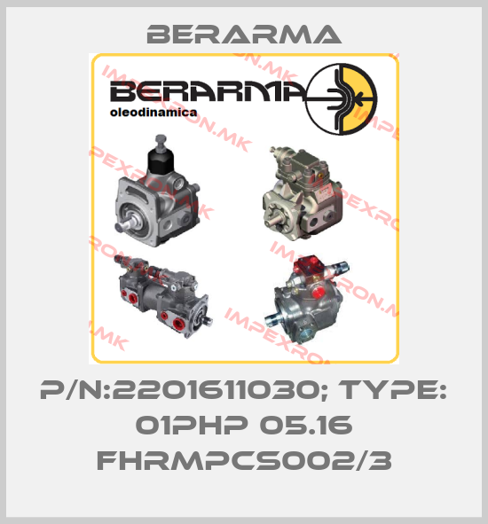 Berarma-P/N:2201611030; Type: 01PHP 05.16 FHRMPCS002/3price