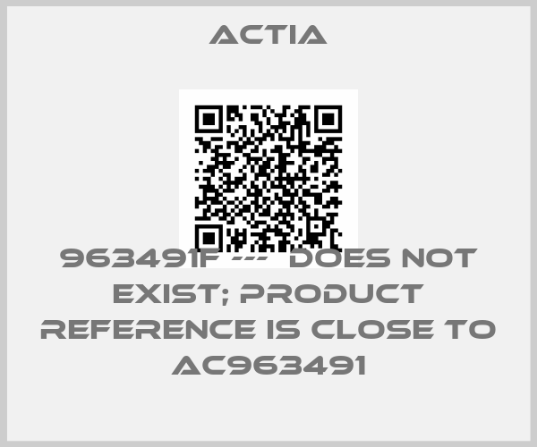 Actia-963491F ---  does not exist; product reference is close to AC963491price