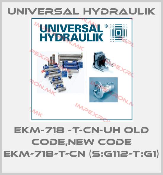 Universal Hydraulik-EKM-718 -T-CN-UH old code,new code EKM-718-T-CN (S:G112-T:G1)price