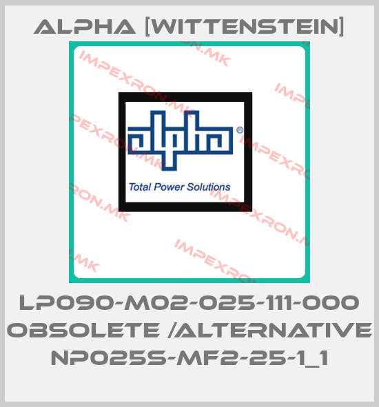 Alpha [Wittenstein]-LP090-M02-025-111-000 obsolete /alternative NP025S-MF2-25-1_1price