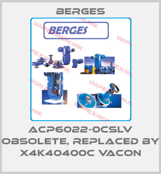 Berges-ACP6022-0CSLV obsolete, replaced by X4K40400C Vaconprice