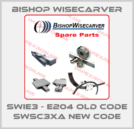 Bishop Wisecarver-SWIE3 - E204 old code SWSC3XA new codeprice