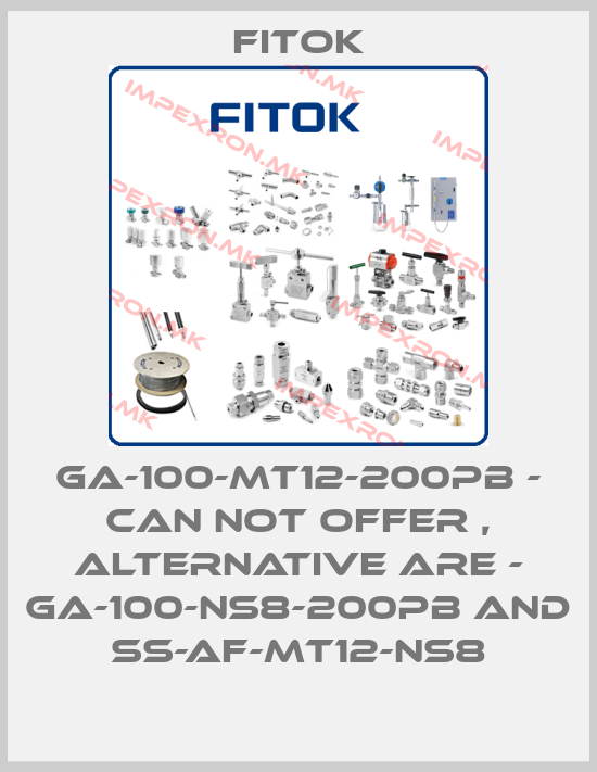 Fitok-GA-100-MT12-200PB - can not offer , alternative are - GA-100-NS8-200PB and SS-AF-MT12-NS8price