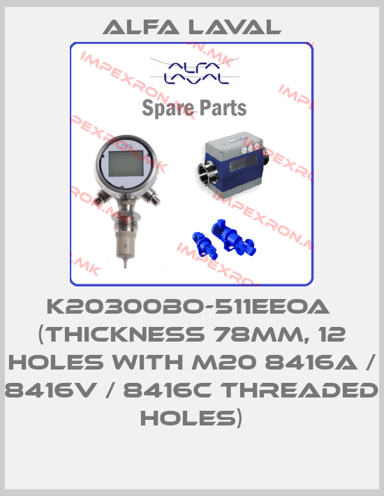 Alfa Laval-K20300BO-511EEOA  (Thickness 78mm, 12 holes with M20 8416A / 8416V / 8416C threaded holes)price