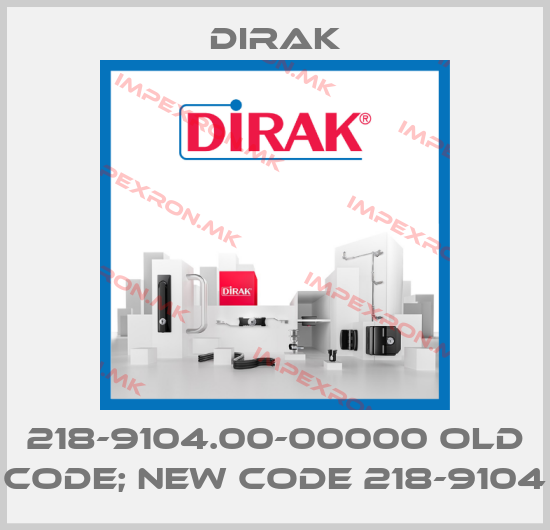 Dirak-218-9104.00-00000 old code; new code 218-9104price