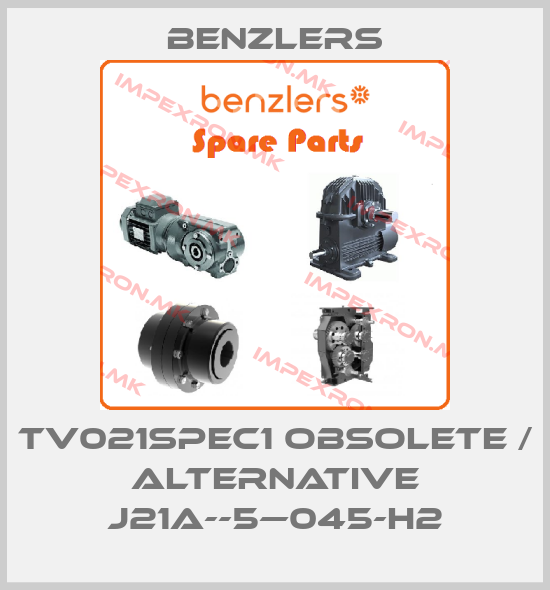 Benzlers-TV021SPEC1 obsolete / alternative J21A--5—045-H2price