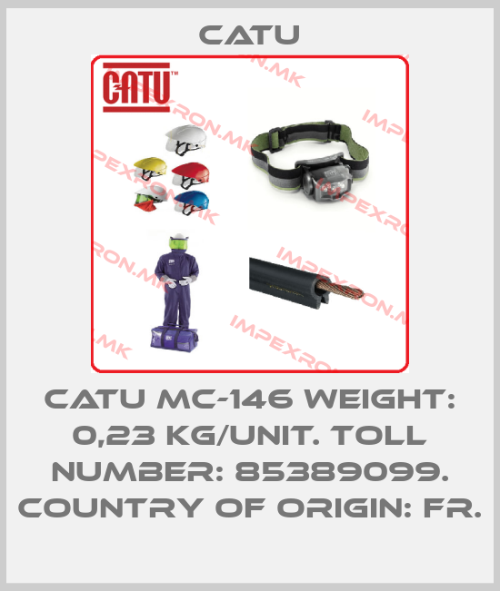 Catu-CATU MC-146 Weight: 0,23 kg/unit. Toll number: 85389099. Country of origin: FR.price