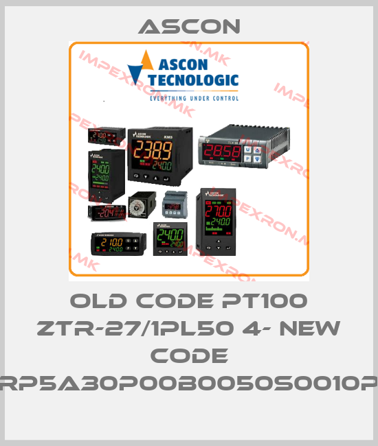 Ascon-old code PT100 ZTR-27/1PL50 4- new code RP5A30P00B0050S0010Pprice