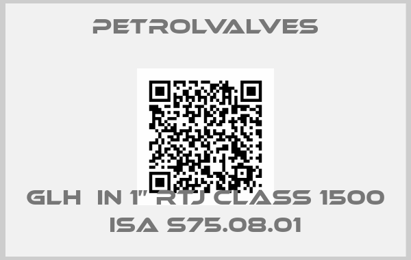 PetrolValves-GLH  in 1’’ RTJ Class 1500 ISA S75.08.01price