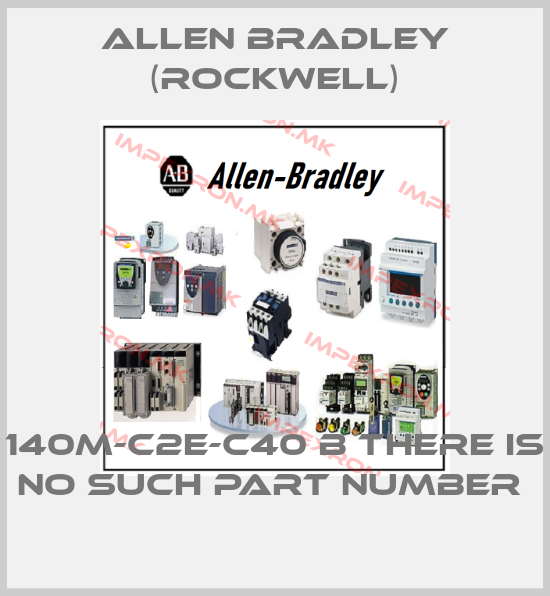 Allen Bradley (Rockwell)-140M-C2E-C40 B THERE IS NO SUCH PART NUMBER price