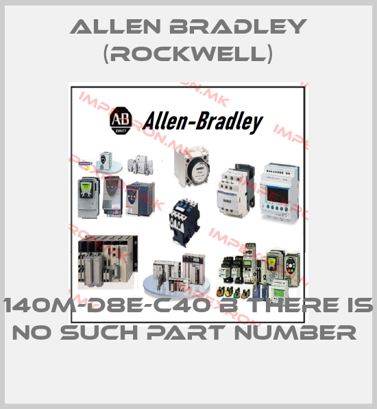 Allen Bradley (Rockwell)-140M-D8E-C40 B THERE IS NO SUCH PART NUMBER price