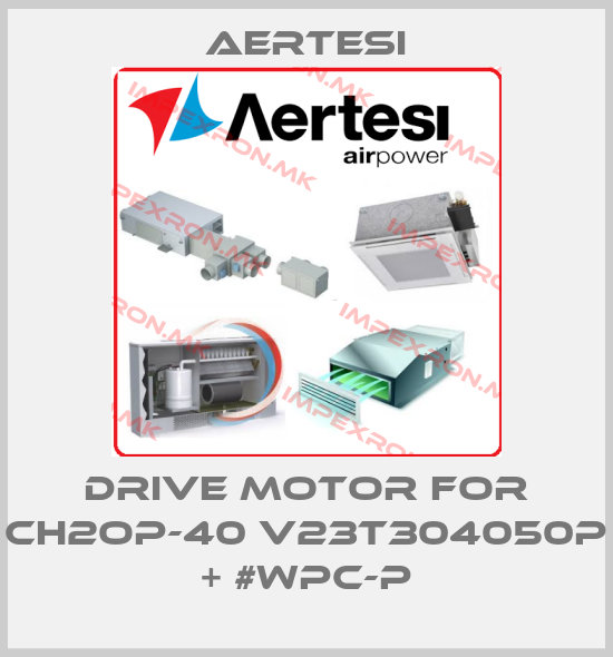 Aertesi-drive motor for CH2OP-40 V23T304050P + #WPC-Pprice