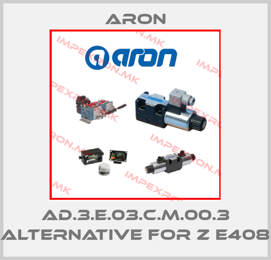 Aron-AD.3.E.03.C.M.00.3 alternative for Z E408price